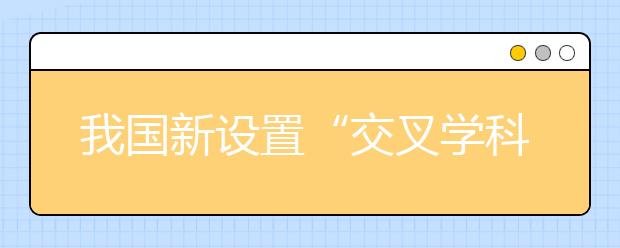 我國新設(shè)置“交叉學科”門類，有何深意