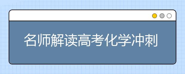 名師解讀高考化學(xué)沖刺:錯(cuò)題集是最好的練習(xí)冊(cè)