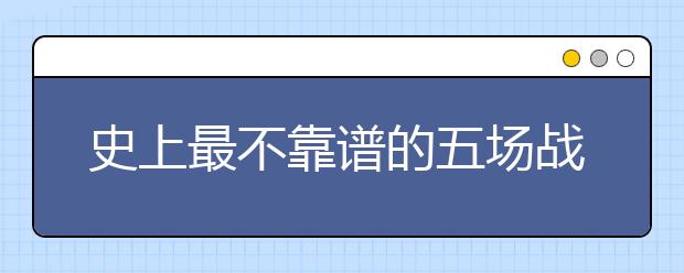 史上最不靠譜的五場(chǎng)戰(zhàn)爭(zhēng)