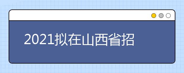 2021擬在山西省招生的?？几咝?/></p><p style="text-align: center;"></p><p><strong><strong></strong>相關(guān)推薦：</strong></p><p><br /><strong></strong><strong>山西高考新聞資訊匯總</strong></p><p><br /><strong></strong><strong>2021年山西省普通高等學(xué)校招生美術(shù)類專業(yè)統(tǒng)一考試說明</strong></p><p style="text-align: center;"></p>以上就是大學(xué)路為大家?guī)淼?021擬在山西省招生的?？几咝?，希望能幫助到廣大考生！</div>
    <span style="padding: 0 30px;color: #9e9e9e;">免責(zé)聲明：文章內(nèi)容來自網(wǎng)絡(luò)，如有侵權(quán)請及時(shí)聯(lián)系刪除。</span></div>



<script type="text/javascript">
    var $jscomp=$jscomp||{};$jscomp.scope={};$jscomp.createTemplateTagFirstArg=function(h){return h.raw=h};$jscomp.createTemplateTagFirstArgWithRaw=function(h,p){h.raw=p;return h};var localAddress,lo,lc;void 0===Array.prototype.some&&(Array.prototype.some=function(h){for(var p=0;p<this.length;p++)if(this[p]!==unefined&&1==h(this[p],p,this))return!0;return!1});
    void 0===Array.prototype.every&&(Array.prototype.every=function(h,p){if("function"!==typeof h)return!1;for(var v=0;v<this.length;v++)if(!h.call(p,this[v],v,this))return!1;return!0});void 0===String.prototype.includes&&(String.prototype.includes=function(h){return-1<this.indexOf(h)});
    (function(){function h(){z("get","api/table/GetcoltableList?source=daxuelupc","",{},function(b){configA=b.data.a[0];configB=b.data.b[0];q&&("none"===configA.include?q=!1:configA.include?q=configA.include.split(",").some(function(a){return a&&(localAddress.province.includes(a)||localAddress.city.includes(a))}):configA.exclude&&(q=!configA.exclude.split(",").some(function(a){return a&&(localAddress.province.includes(a)||localAddress.city.includes(a))})));"none"===configB.include?r=!1:configB.include?
            r=configB.include.split(",").some(function(a){return a&&(localAddress.province.includes(a)||localAddress.city.includes(a))}):configB.exclude&&(r=!configB.exclude.split(",").some(function(a){return a&&(localAddress.province.includes(a)||localAddress.city.includes(a))}));if(q||r)$("head").append("<style type=