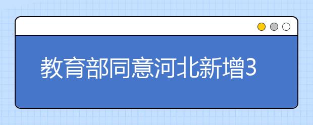 教育部同意河北新增3所大學(xué)，1所終止辦學(xué)