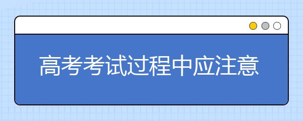 高考考试过程中应注意的事项