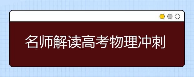 名師解讀高考物理沖刺:夯實基礎(chǔ) 調(diào)整狀態(tài)