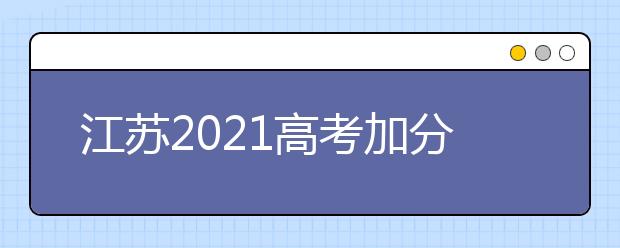 江蘇2021高考加分改革方案出爐 明確4類加分考生