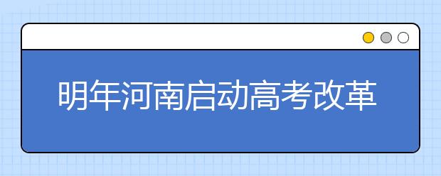 明年河南啟動(dòng)高考改革