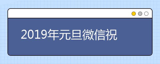 2019年元旦微信祝福語(yǔ)大全