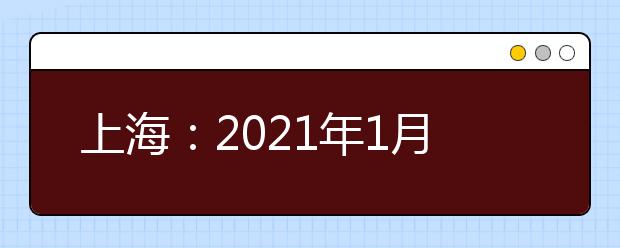 上海：2021年1月高中学业水平考试成绩2月3日可查