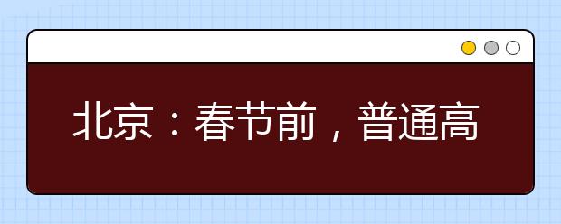 北京：春節(jié)前，普通高校特殊類型招生原則上不得在京組織現(xiàn)場考試