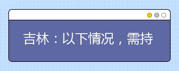 吉林：以下情況，需持核酸檢測(cè)陰性報(bào)告參加藝考
