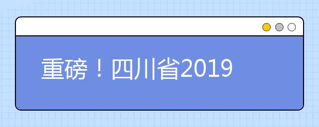 重磅！四川省2019年高考实施规定出台