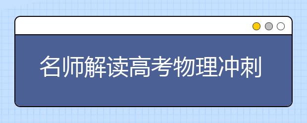 名師解讀高考物理沖刺:夯實(shí)基礎(chǔ) 調(diào)整狀態(tài)