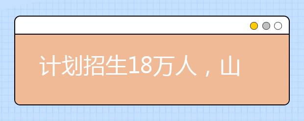 計(jì)劃招生18萬人，山東2021高職單招和綜評招生工作辦法發(fā)布