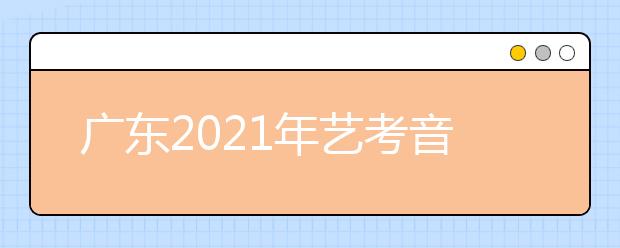 廣東2021年藝考音樂術(shù)科統(tǒng)考0.96萬人報(bào)名