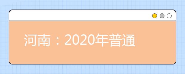 河南：2020年普通高等学校招生工作规定发布