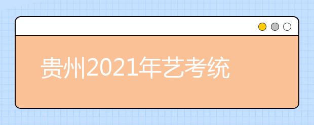 贵州2021年艺考统考各专业合格分数线划定