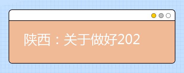 陕西：关于做好2021年普通高等职业教育分类考试招生工作的通知