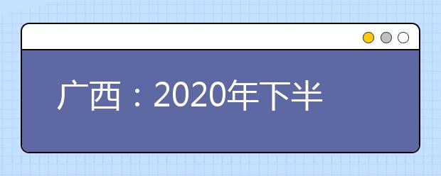 廣西：2020年下半年高中學業(yè)水平考試成績2月2日起可查