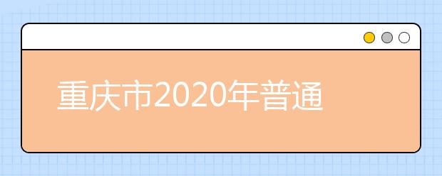 重慶市2020年普通高等學(xué)校招生工作實(shí)施辦法公布