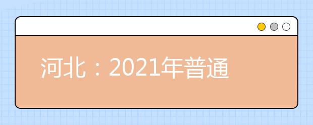 河北：2021年普通高校招生近期相关考试推迟举行！