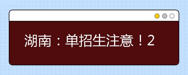 湖南：單招生注意！2021年單招報(bào)名及志愿填報(bào)具體辦法公布！