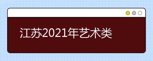 江苏2021年艺术类专业招生办法公布