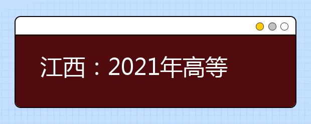 江西：2021年高等職業(yè)教育單獨招生實施辦法