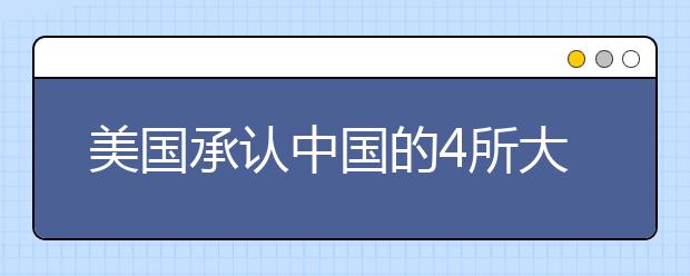 美國(guó)承認(rèn)中國(guó)的4所大學(xué)