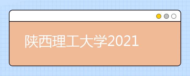 陕西理工大学2021年艺术类专业招生简章