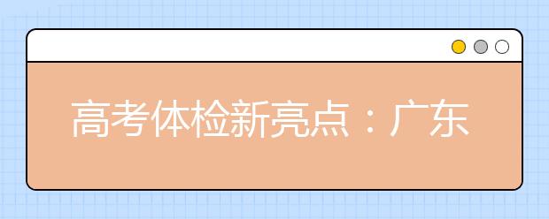 高考體檢新亮點(diǎn)：廣東省在全國率先實(shí)施無紙化體檢
