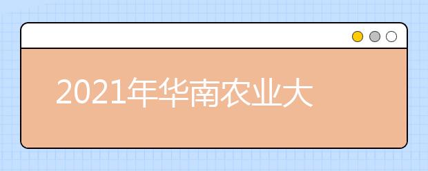 2021年华南农业大学好吗？全国排名多少？