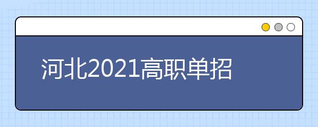 河北2021高职单招考试、对口专业考试推迟举行