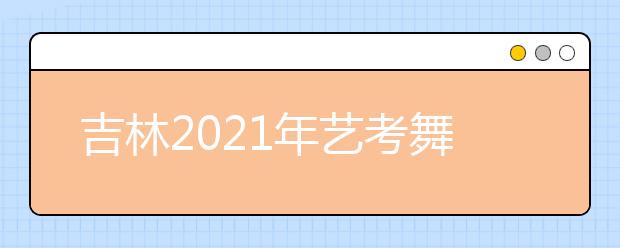 吉林2021年艺考舞蹈类专业统一考试合格分数线公布