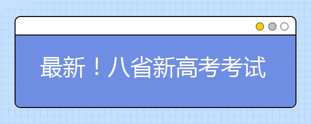 最新！八省新高考考試及錄取方案公布