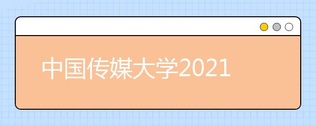 中國傳媒大學(xué)2021年藝術(shù)類本科招生簡章