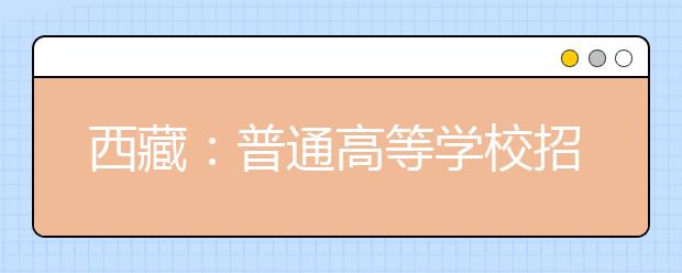 西藏：普通高等學(xué)校招生報(bào)考條件規(guī)定的補(bǔ)充通知