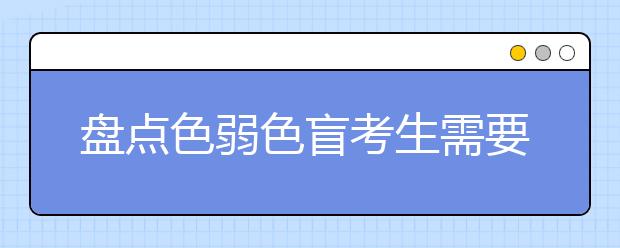 盤點(diǎn)色弱色盲考生需要避開的高考專業(yè)