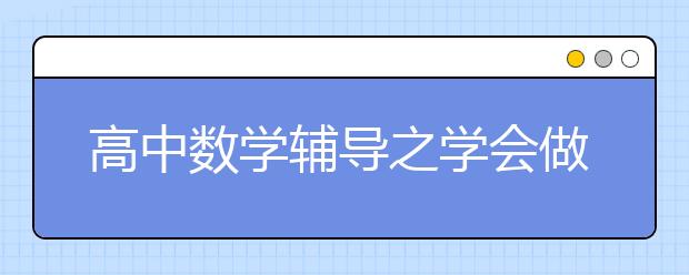 高中數(shù)學輔導之學會做題