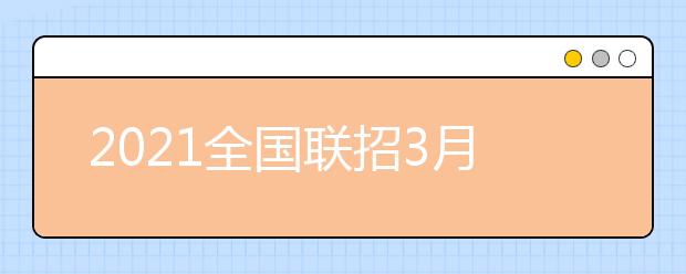 2021全國(guó)聯(lián)招3月1日起報(bào)名
