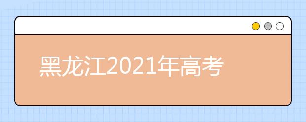 黑龙江2021年高考补报名3月3日-12日进行