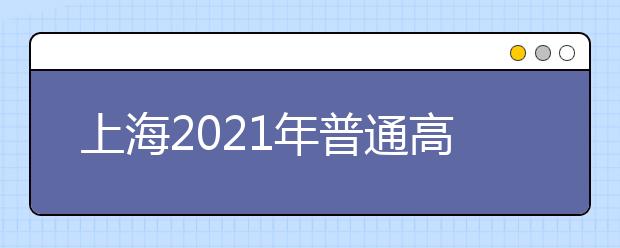上海2021年普通高校春季招生網(wǎng)上咨詢將于2月27日舉行