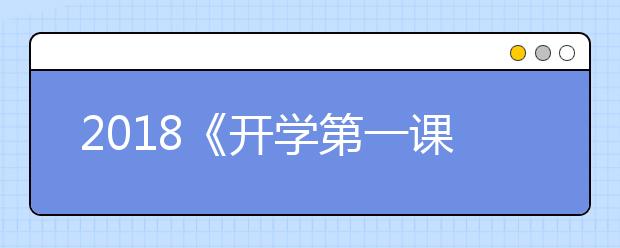 2019《開學(xué)第一課》精彩花絮