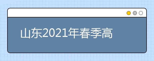 山东2021年春季高考技能考试主考学校及考试安排