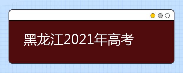 黑龍江2021年高考補(bǔ)報(bào)名3月3日-12日進(jìn)行