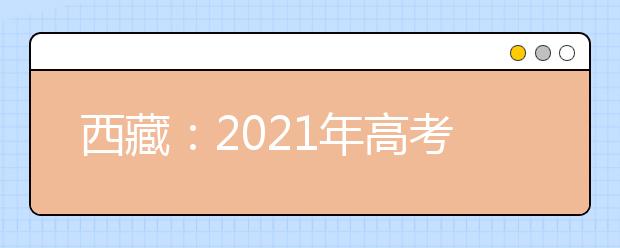 西藏：2021年高考艺术类专业加试统考成绩查询开始