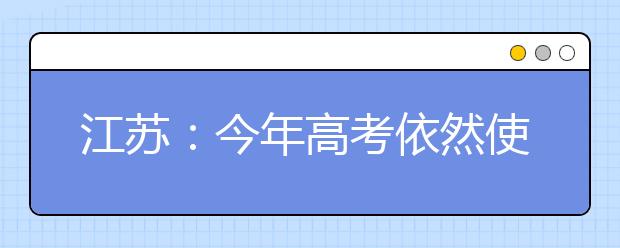 江苏：今年高考依然使用现行方案