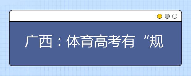 广西：体育高考有“规定动作” 组合游泳模式不得更改