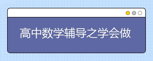 高中数学辅导之学会做题