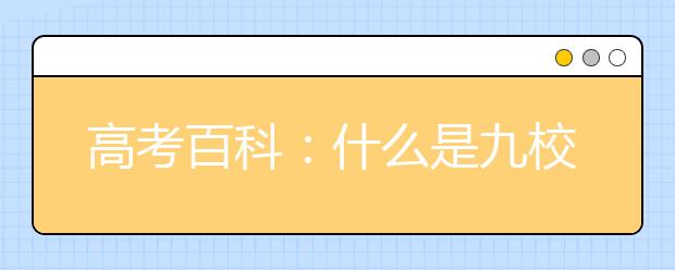 高考百科：什么是九校聯(lián)盟（C9）