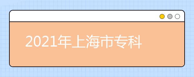 2021年上海市专科层次依法自主招生改革试点院校名单