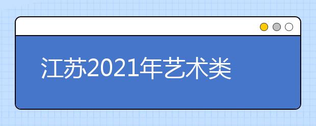 江蘇2021年藝術(shù)類(lèi)專(zhuān)業(yè)招生辦法公布